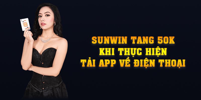 SUNWIN tang 50k khi thực hiện tải app về điện thoại